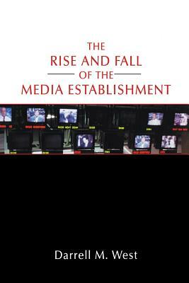 The Rise and Fall of the Media Establishment by Darrell M. West