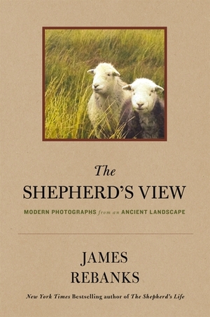 The Shepherd's View: Modern Photographs From an Ancient Landscape by James Rebanks