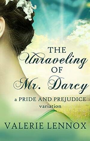 The Unraveling of Mr. Darcy: a Pride and Prejudice variation by Valerie Lennox
