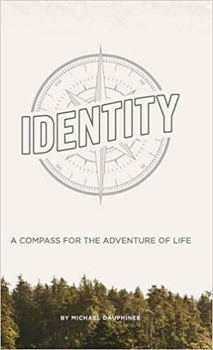 Identity: A Compass for the Adventure of Life by Michael Dauphinee