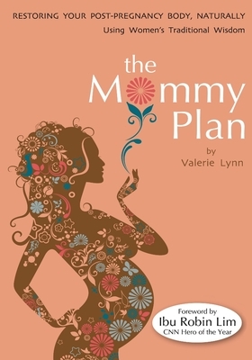 The Mommy Plan, Restoring Your Post-Pregnancy Body Naturally, Using Women's Traditional Wisdom by Valerie Lynn