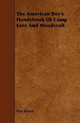The American Boy's Handybook of Camp Lore and Woodcraft by Dan Beard