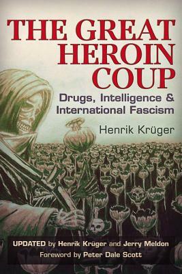 The Great Heroin Coup: Drugs, Intelligence, & International Fascism by Henrik Krüger