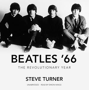 Beatles '66: The Revolutionary Year by Steve Turner