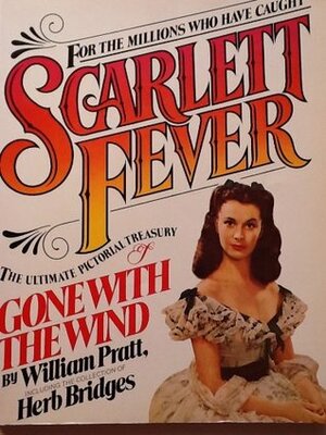 Scarlett Fever: The Ultimate Pictorial Treasury of Gone With the Wind : Featuring the Collection of Herb Bridges by William Pratt