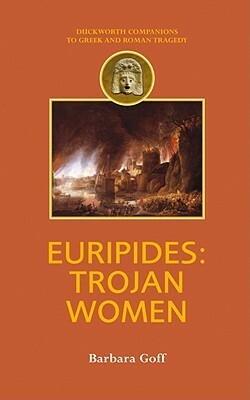 Euripides: Trojan Women by Barbara Goff