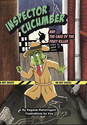 Inspector Cucumber and the Case of the Fruit Killer by Eugene Mahalingam