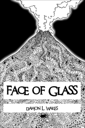Face of Glass by Damon L. Wakes