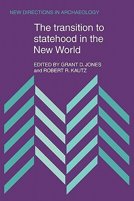 The Transition to Statehood in the New World by Grant D. Jones, Robert R. Kautz