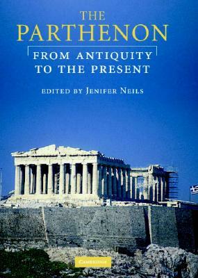 The Parthenon: From Antiquity to the Present by Jenifer Neils