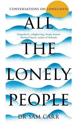 All the Lonely People: Conversations on Loneliness by Sam Carr