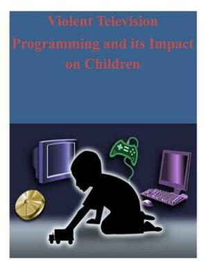 Violent Television Programming and its Impact on Children by Federal Communications Commission