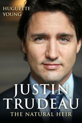 Justin Trudeau: The Natural Heir by Huguette Young