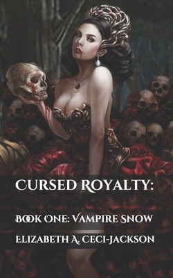 Cursed Royalty: : Book One: Vampire Snow by Elizabeth a. Ceci-Jackson
