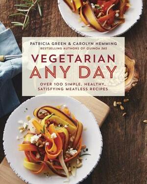 Vegetarian Any Day: Over 100 Simple, Healthy, Satisfying Meatless Recipes by Carolyn Hemming, Patricia Green