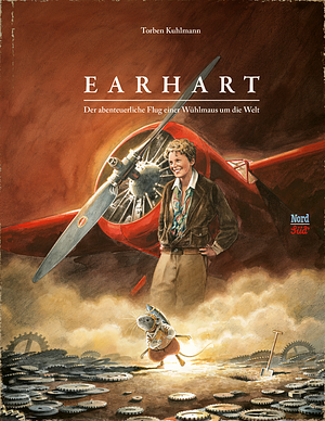 Earhart : der abenteuerliche Flug einer Wühlmaus um die Welt by Torben Kuhlmann