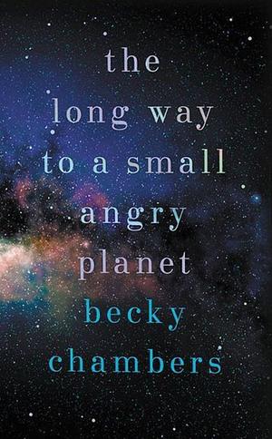 The Long Way to a Small, Angry Planet by Becky Chambers