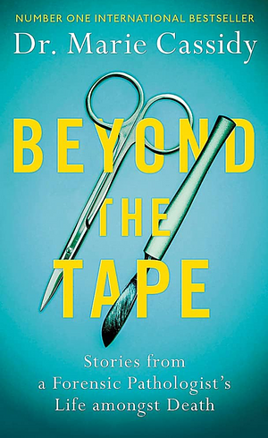 Beyond the Tape: The Life and Many Deaths of a State Pathologist by Marie Cassidy