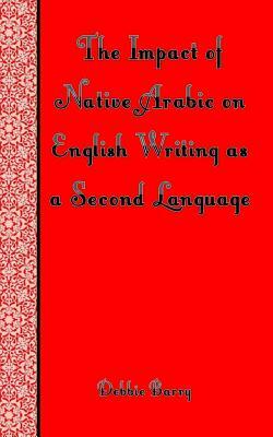 The Impact of Native Arabic on English Writing as a Second Language by Debbie Barry