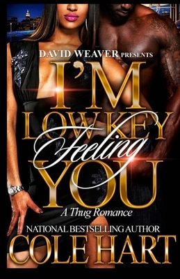 I'm Low Key Feeling You: A Thug Romance by Cole Hart