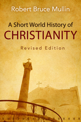 A Short World History of Christianity, Revised Edition by Robert Bruce Mullin