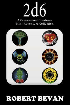 2d6: A Caverns and Creatures Mini-Adventure Collection by Robert Bevan