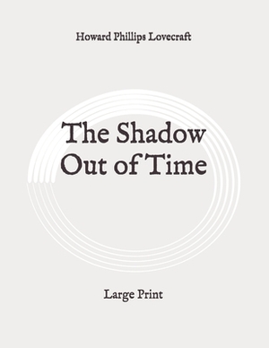 The Shadow Out of Time: Large Print by H.P. Lovecraft