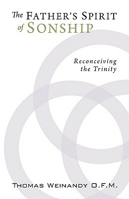 The Father's Spirit of Sonship: Reconceiving the Trinity by Thomas G. Weinandy