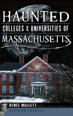 Haunted Colleges & Universities of Massachusetts by Renee Mallett