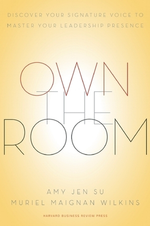 Own the Room: Discover Your Signature Voice to Master Your Leadership Presence by Amy Jen Su, Muriel Maignan Wilkins