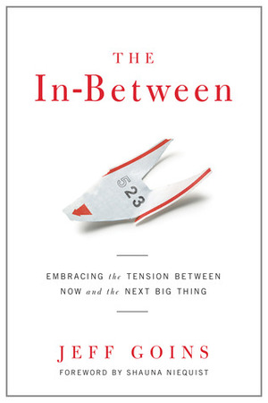 The In-Between: Embracing the Tension Between Now and the Next Big Thing: A Spiritual Memoir by Jeff Goins