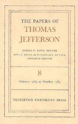 The Papers of Thomas Jefferson, Volume 8: February 1785 to October 1785 by Thomas Jefferson