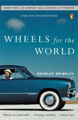 Wheels for the World: Henry Ford, His Company, and a Century of Progress by 