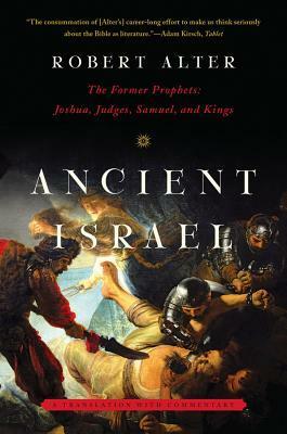 Ancient Israel: The Former Prophets: Joshua, Judges, Samuel, and Kings: A Translation with Commentary by Robert Alter