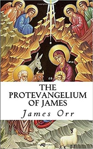 The Protevangelium of James by James Orr