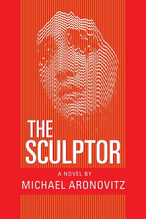 The Sculptor: A Novel by Michael Aronovitz