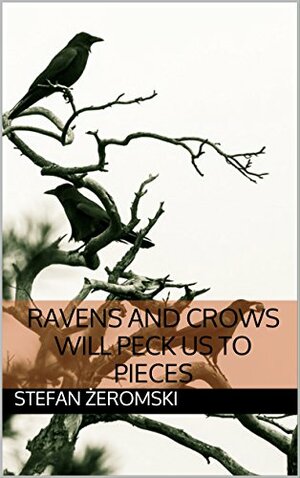 Ravens and Crows Will Peck Us to Pieces by Stefan Żeromski