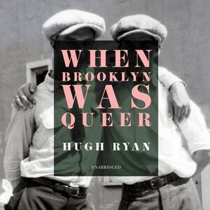 When Brooklyn Was Queer: A History by Hugh Ryan