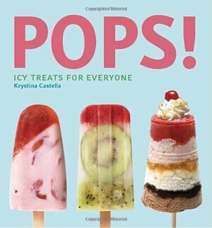 Pops!: Icy Treats for Everyone by Krystina Castella