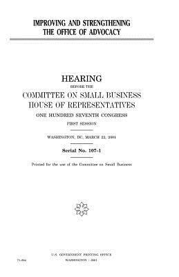 Improving and strengthening the Office of Advocacy by Committee on Small Business, United States Congress, United States House of Representatives