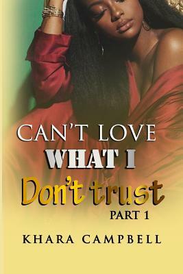 Can't Love What I Don't Trust by Khara Campbell