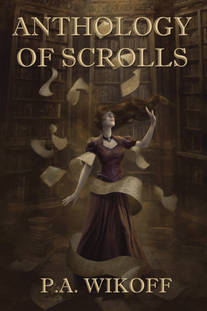 Anthology of Scrolls by P.A. Wikoff