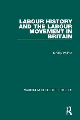 Labour History and the Labour Movement in Britain by Sidney Pollard