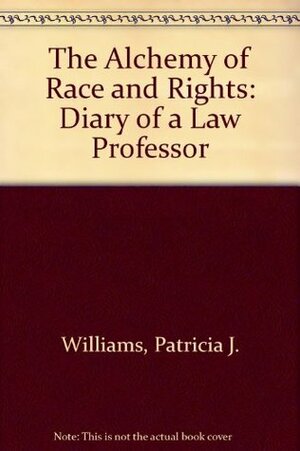 The Alchemy of Race and Rights: Diary of a Law Professor by Patricia J. Williams