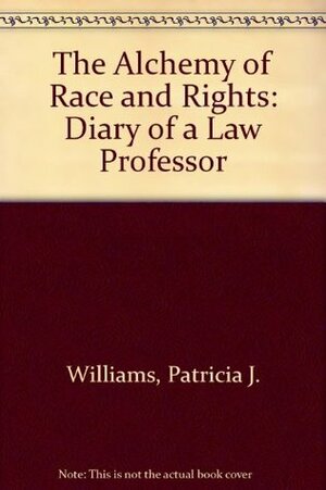 The Alchemy of Race and Rights: Diary of a Law Professor by Patricia J. Williams