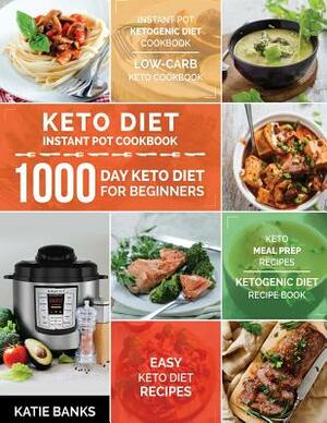 Keto Diet Instant Pot Cookbook: 1000 Day Keto Diet for Beginners: Instant Pot Ketogenic Diet Cookbook: Low-Carb Keto Cookbook: Easy Keto Diet Recipes: by Katie Banks