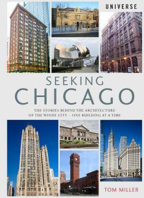 Seeking Chicago: The Stories Behind the Architecture of the Windy City-One Building at a Time by Tom Miller