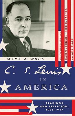 C. S. Lewis in America: Readings and Reception, 1935–1947 by Karen Johnson, Mark A. Noll, Mark A. Noll, Kirk D. Farney