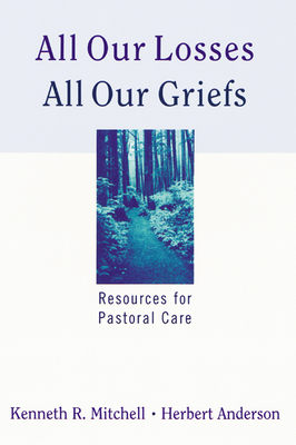 All Our Losses All Our Griefs by Kenneth R. Mitchell, Herbert Anderson