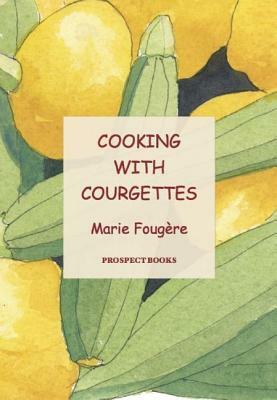 Cooking with Courgettes by Marie Fougere